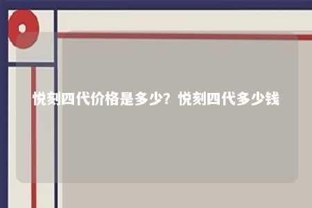 悦刻四代价格是多少	？悦刻四代多少钱 